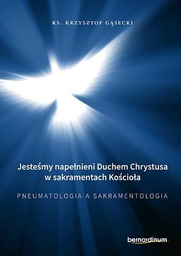 Jesteśmy napełnieni Duchem Chrystusa w sakramentach Kościoła. Pneumatologia, a sakramentologia.